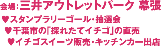 会場:三井アウトレットパーク幕張　スタンプラリーゴール・抽選会　千葉市の「採れたてイチゴ」の直売　いちごスイーツ販売・キッチンカー出店