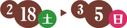 2月18日土曜日〜3月5日日曜日